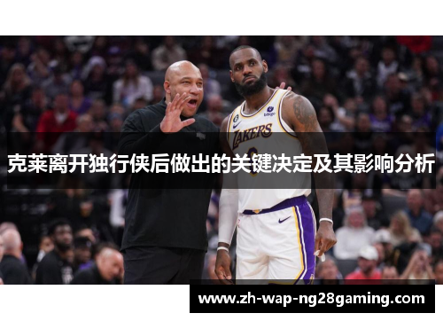 克莱离开独行侠后做出的关键决定及其影响分析