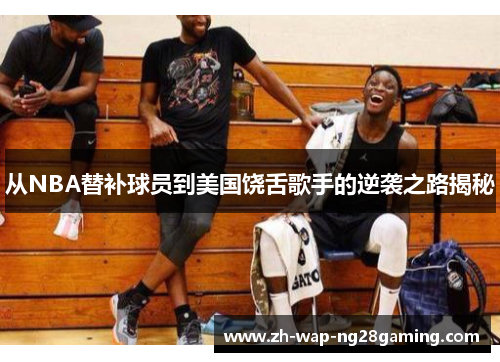 从NBA替补球员到美国饶舌歌手的逆袭之路揭秘