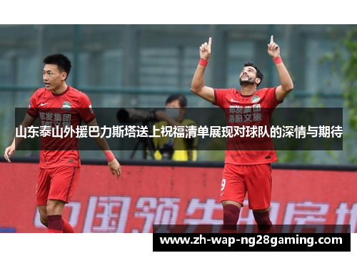 山东泰山外援巴力斯塔送上祝福清单展现对球队的深情与期待