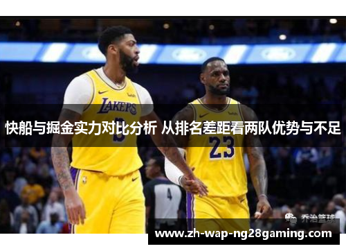 快船与掘金实力对比分析 从排名差距看两队优势与不足