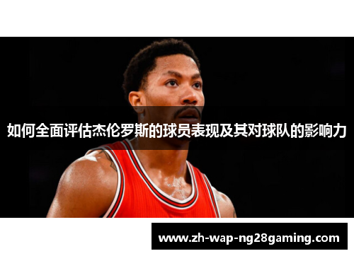 如何全面评估杰伦罗斯的球员表现及其对球队的影响力