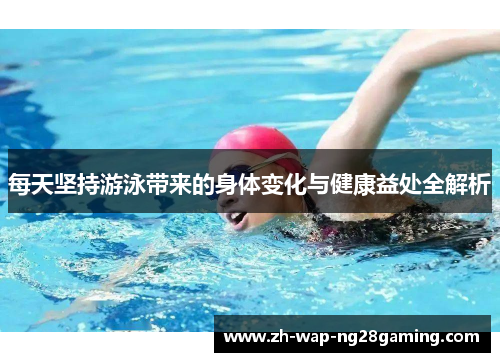 每天坚持游泳带来的身体变化与健康益处全解析
