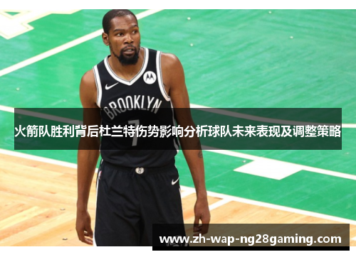 火箭队胜利背后杜兰特伤势影响分析球队未来表现及调整策略