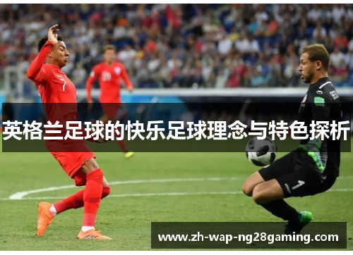 英格兰足球的快乐足球理念与特色探析