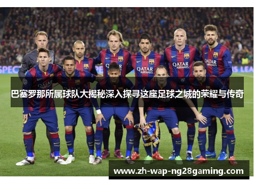 巴塞罗那所属球队大揭秘深入探寻这座足球之城的荣耀与传奇
