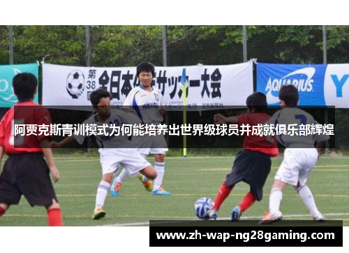 阿贾克斯青训模式为何能培养出世界级球员并成就俱乐部辉煌