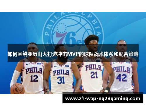 如何围绕亚历山大打造冲击MVP的球队战术体系和配合策略