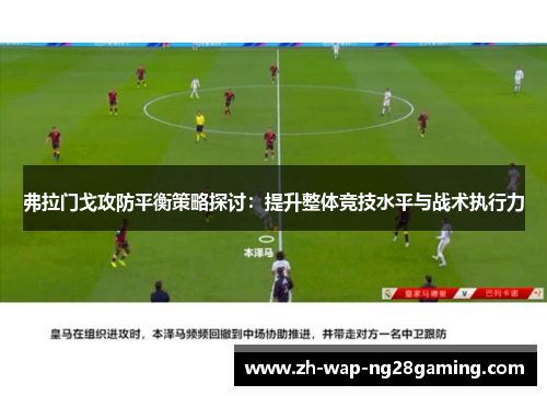 弗拉门戈攻防平衡策略探讨：提升整体竞技水平与战术执行力
