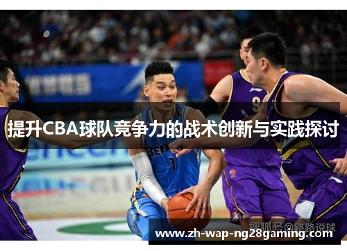 提升CBA球队竞争力的战术创新与实践探讨