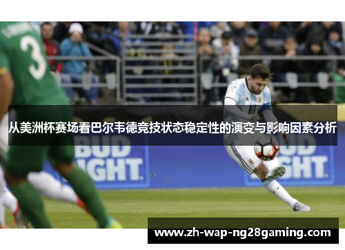 从美洲杯赛场看巴尔韦德竞技状态稳定性的演变与影响因素分析