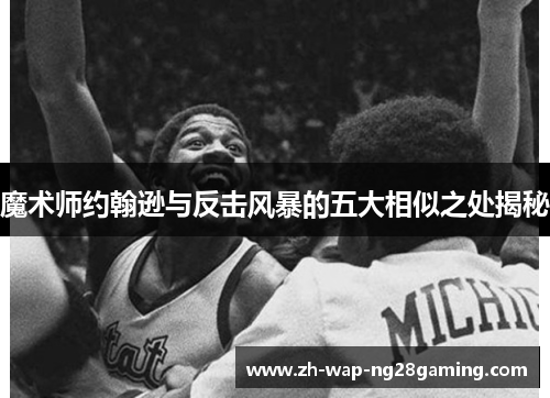 魔术师约翰逊与反击风暴的五大相似之处揭秘